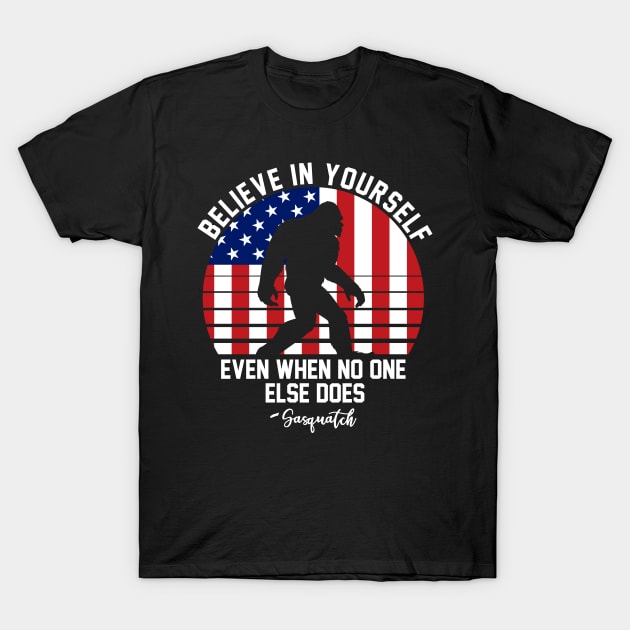 Believe in yourself even when no one else does - sasquatch T-Shirt by JameMalbie